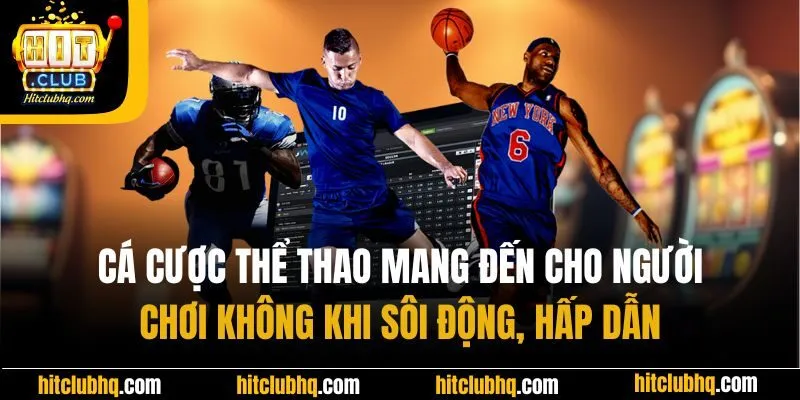 Cá cược thể thao mang đến cho người chơi không khi sôi động, hấp dẫn