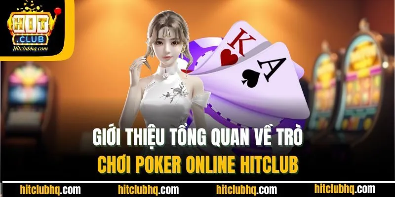 Giới thiệu tổng quan về trò chơi Poker online Hitclub 