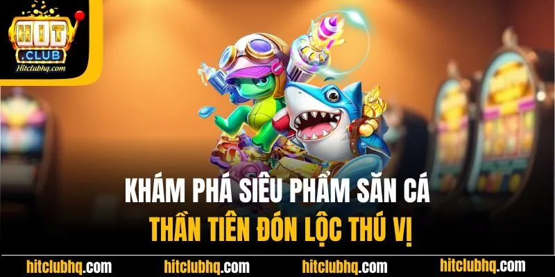 Khám phá siêu phẩm săn cá thần tiên đón lộc thú vị