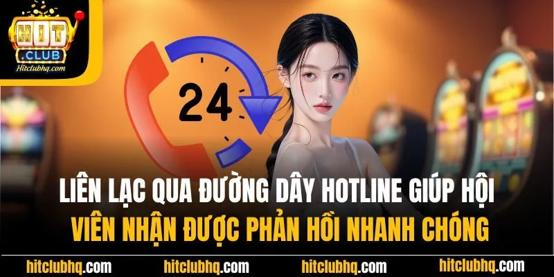 Liên lạc qua đường dây hotline giúp hội viên nhận được phản hồi nhanh chóng
