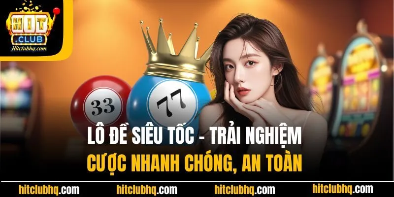 Lô Đề Siêu Tốc - Trải Nghiệm Cược Nhanh Chóng, An Toàn 