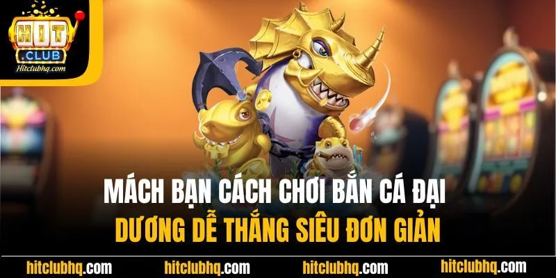Mách bạn cách chơi bắn cá đại dương dễ thắng siêu đơn giản