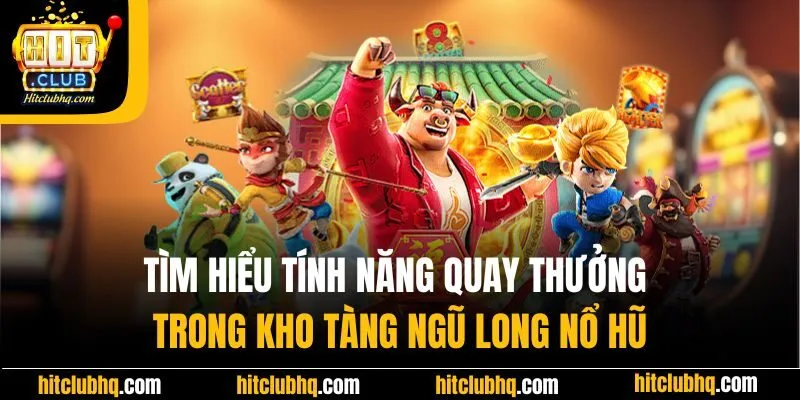 Tìm hiểu tính năng quay thưởng trong kho tàng ngũ long nổ hũ